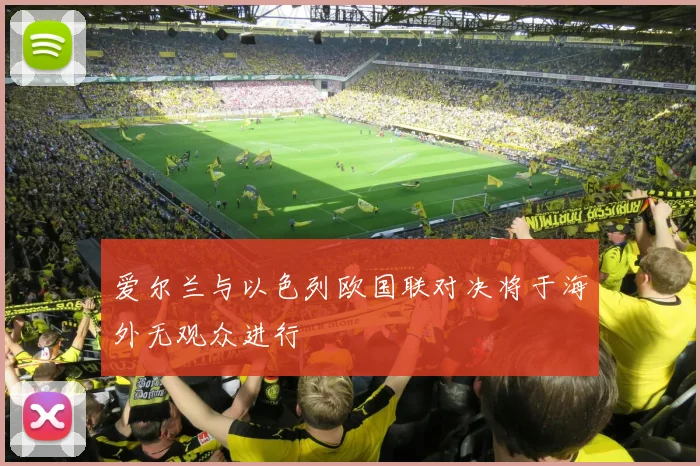 爱尔兰与以色列欧国联对决将于海外无观众进行
