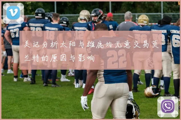 美记分析太阳与雄鹿均无意交易莫兰特的原因与影响
