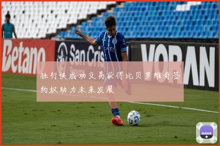 独行侠成功交易获得比贝罗维奇签约权助力未来发展